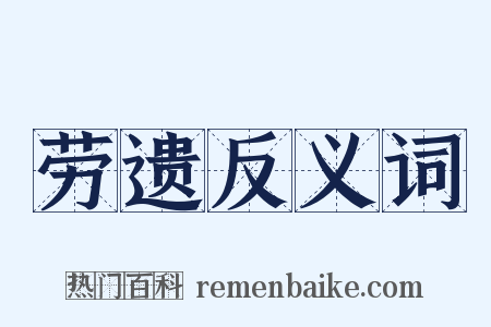 劳遗反义词是什么意思的图片
